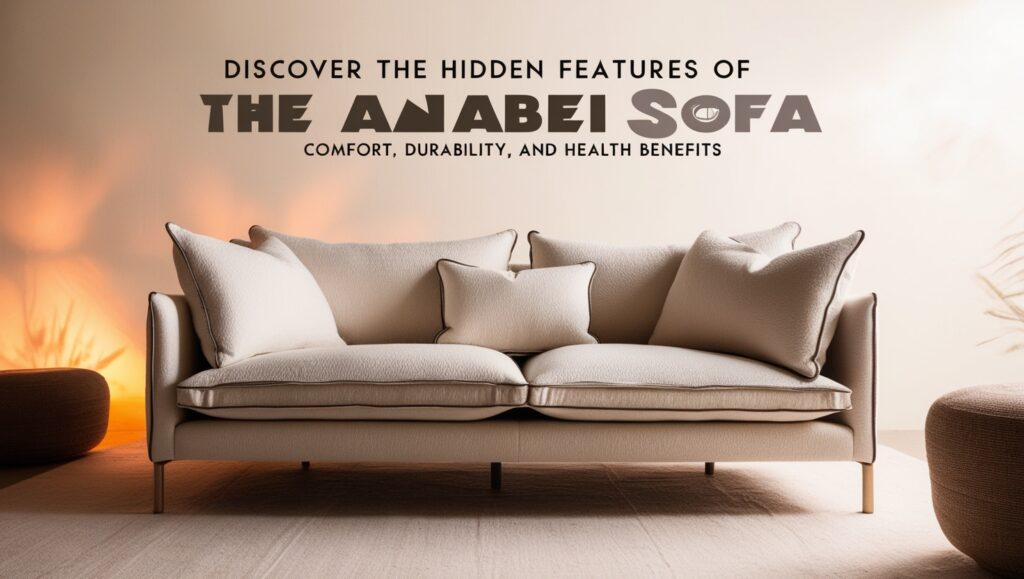 Atraskite paslėptas „Anabei“ sofos savybes: patogumas, ilgaamžiškumas ir nauda sveikatai
